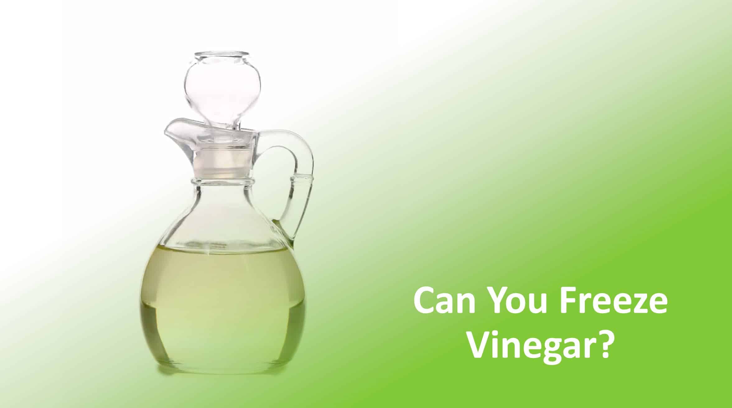Can You Freeze Vinegar? How Long Does It Last?