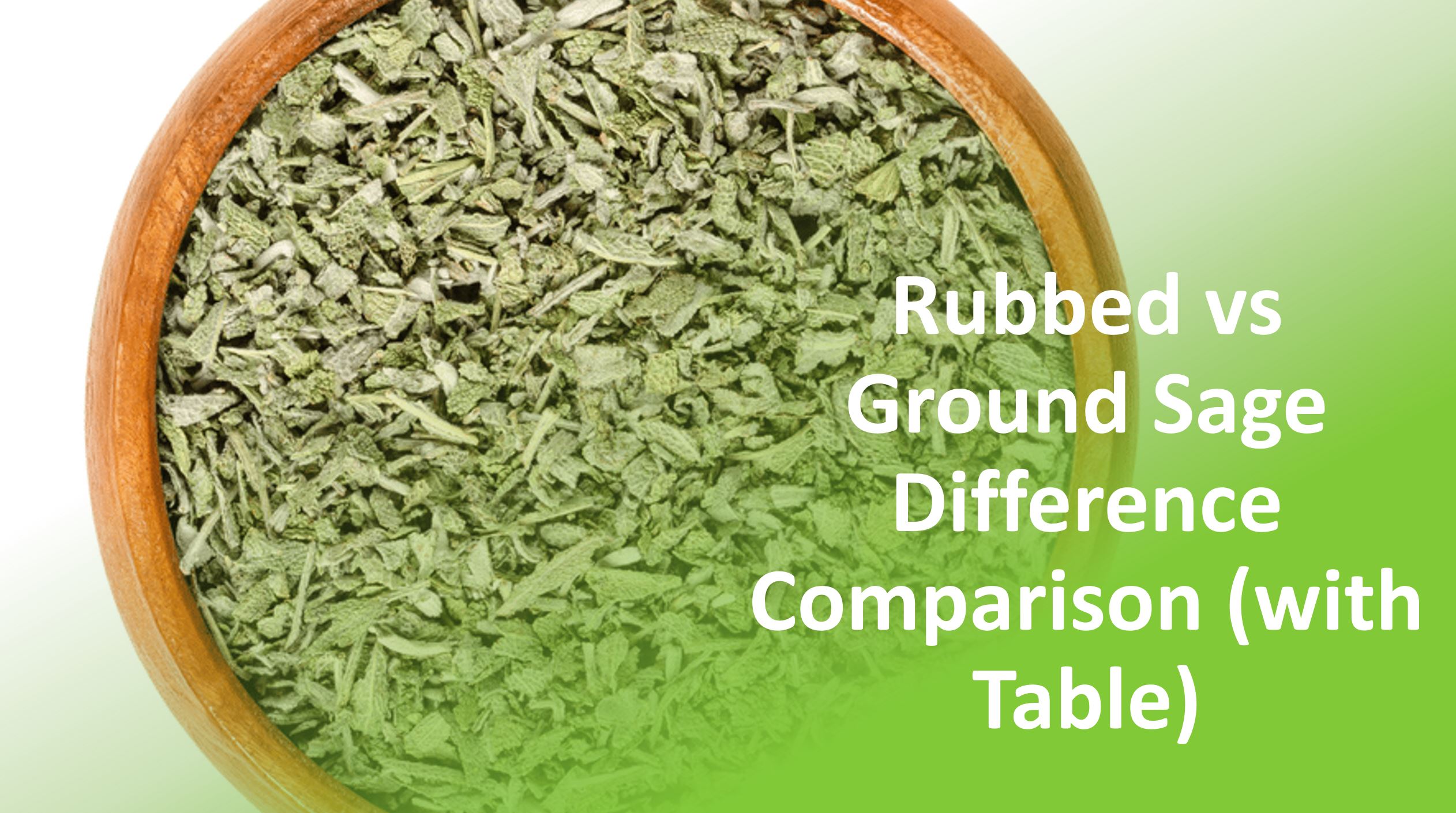 Rubbed vs Ground Sage Difference Comparison (With Table)