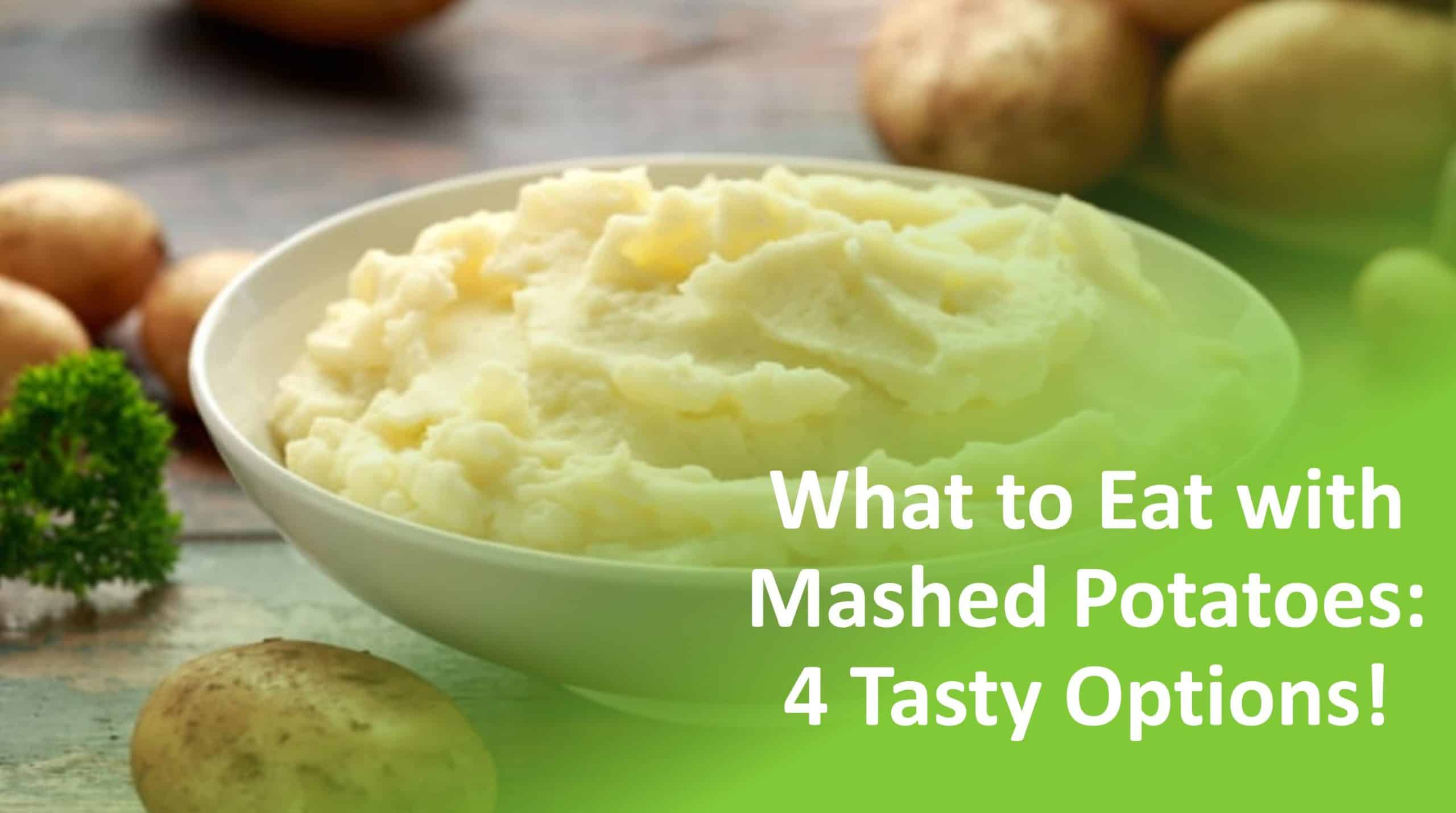 What to Eat with Mashed Potatoes?: 4 Tasty Options!